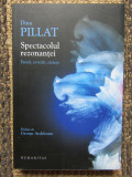 Dinu PILLAT - Spectacolul Rezonantei. Eseuri, Evocari, Sinteze