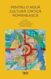Pentru o nouă cultură critică rom&acirc;nească - Hardcover - Alex Goldiș, Christian Moraru, Andrei Terian - Tact