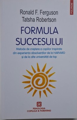 Formula succesului. Metode de crestere a copiilor inspirate din experienta absolventilor de la Harvard si de la alte universitati de top &amp;ndash; Ronald F. F foto