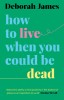 How to Live When You Could Be Dead