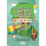 L&aacute;togat&aacute;s a tud&aacute;s birodalm&aacute;ba 2. - Kalandpark - 5-7 &eacute;ves gyermekek sz&aacute;m&aacute;ra - Szab&oacute; Szilvia