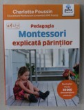 PEDAGOGIA MONTESSORI EXPLICATA PARINTILOR de CHARLOTTE POUSSIN , 2017 * PREZINTA HALOURI DE APA