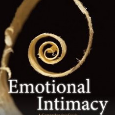 Emotional Intimacy: A Comprehensive Guide for Connecting with the Power of Your Emotions