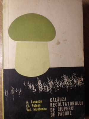 CALAUZA RECOLTATORULUI DE CIUPERCI DE PADURE-A. LUCESCU, EL. POLEAC, VAL. MUNTEANU-255851 foto