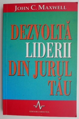 Dezvolta liderii din jurul tau &amp;ndash; John C. Maxwell foto