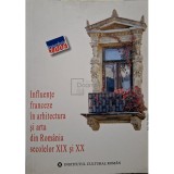 Augustin Ioan - Influente franceze in arhitectura si arta din romania secolelor XIX si XX (Editia: 2006)
