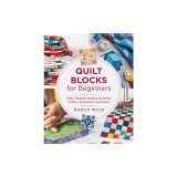 Quilt Blocks for Beginners: Fresh, Versatile Designs for Quilts, Clothes, Accessories, and Decor