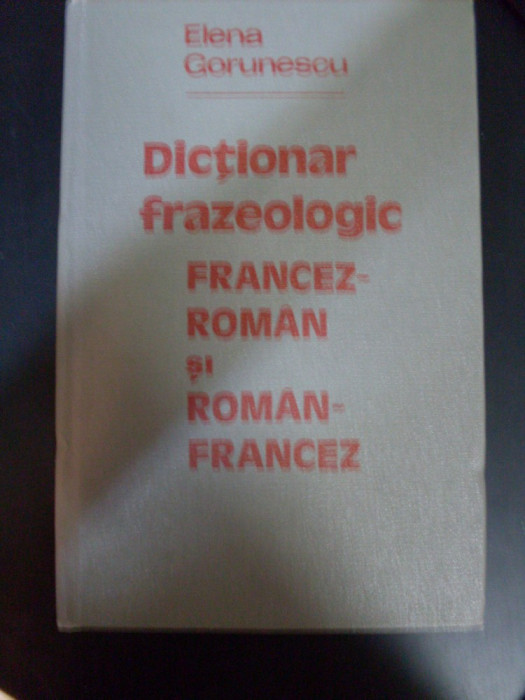 Dictionar Frazeologic Francez-roman Si Roman Francez - Elena Gorunescu ,549425