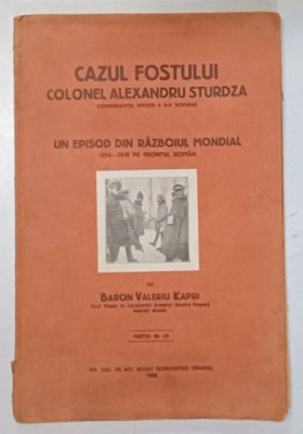 CAZUL FOSTULUI COLONEL ALEXANDRU STURDZA , COMANDANTUL DIVIZIEI A 8- A ROMANA , ... 1914 -1916 PE FRONTUL ROMAN de BARON VALERIU KAPRI , 1926 foto