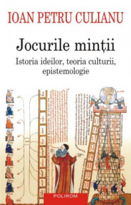 Jocurile mintii. Istoria ideilor, teoria culturii, epistemologie &amp;ndash; Ioan Petru Culianu foto