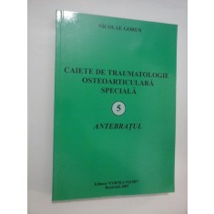 CAIETE DE TRAUMATOLOGIE OSTEOARTICULARA SPECIALA - 5 - ANTEBRATUL - NICOLAE GORUN