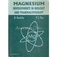Magnesium. Involvments In Biology And Pharmacotherapy - M. Nechifor
