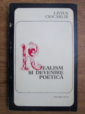 Livius Ciocarlie - Realism si devenire poetica in literatura franceza foto