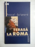 Cumpara ieftin TERASA LA ROMA - PASCAL QUIGNARD, Humanitas