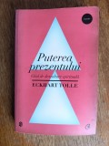 Puterea prezentului - Eckhart Tolle / R8P3S, Alta editura