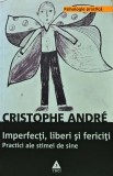 Imperfecti, liberi si fericiti. Practici ale stimei de sine - 2009 - Christophe Andre ($I284), Trei