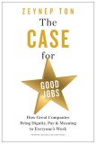 The Case for Good Jobs: How Great Companies Bring Dignity, Pay, and Meaning to Everyone&#039;s Jobs