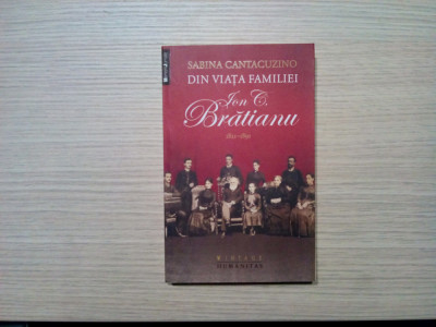 DIN VIATA FAMILIEI ION C. BRATIANU 1821-1891 - Sabina Cantacuzino - 2013, 313 p. foto