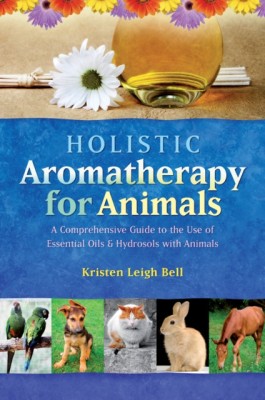 Holistic Aromatherapy for Animals: A Comprehensive Guide to the Use of Essential Oils &amp;amp; Hydrosols with Animals foto