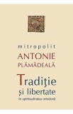 Traditie si libertate in spiritualitatea ortodoxa - Antonie Plamadeala