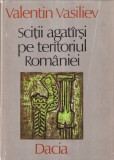 Cumpara ieftin Valentin Vasiliev - Scitii agatarsi pe teritoriul Romaniei