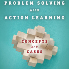 Breakthrough Problem Solving with Action Learning: Concepts and Cases