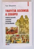 TRADITIA ASCUNSA A EUROPEI . ISTORIA SECRETA A EREZIEI CRESTINE IN EVUL MEDIU de YURI STOYANOV , 1999