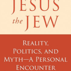 Jesus the Jew: Reality, Politics, and Myth-A Personal Encounter
