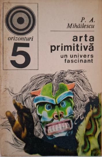 Arta primitiva. Un univers fascinant &ndash; P. A. Mihailescu