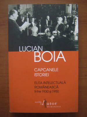 Lucian Boia - Capcanele istoriei. Elita intelectuala romaneasca intre 1930-1950 foto