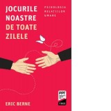 Jocurile noastre de toate zilele. Psihologia relatiilor umane - Eric Berne, Oana Munteanu