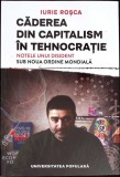 CADEREA DIN CAPITALISM IN TEHNOCRATIE. NOTELE UNUI DISIDENT SUB NOUA ORDINE MONDIALA-IURIE ROSCA-269454