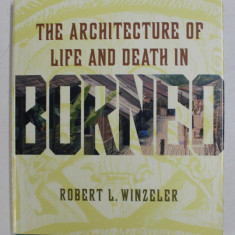 THE ARCHITECTURE OF LIFE AND DEATH IN BORNEO by ROBERT L. WINZELER , 2004