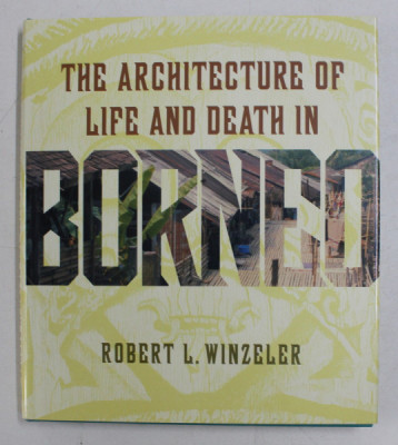 THE ARCHITECTURE OF LIFE AND DEATH IN BORNEO by ROBERT L. WINZELER , 2004 foto