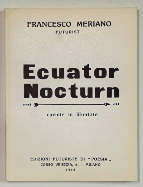 ECUATOR NOCTURN - CUVINTE IN LIBERTATE de FRANCESCO MERIANO , FUTURIST , 1916 , EDITIE ANASTATICA , RETIPARITA IN ANII &#039; 2000
