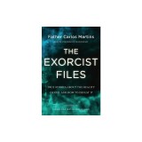 The Exorcist Files: True Stories about the Reality of Evil and How to Defeat It