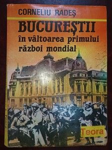 Bucurestii in valtoarea primului razboi mondial- Corneliu Rades foto