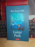 BRET EASTON ELLIS - LUNAR PARK ( ROMAN ) , 2006 *, Polirom