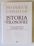 ISTORIA FILOSOFIEI , FILOSOFIA BRITANICA , DE LA HOBBES LA HUME , VOLUMUL V de FREDERICK COPLESTON , 2013 *EDITIE CARTONATA