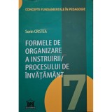 Sorin Cristea - Formele de organizare a instruirii/procesului de invatamant, vol. 7 (Editia: 2017)