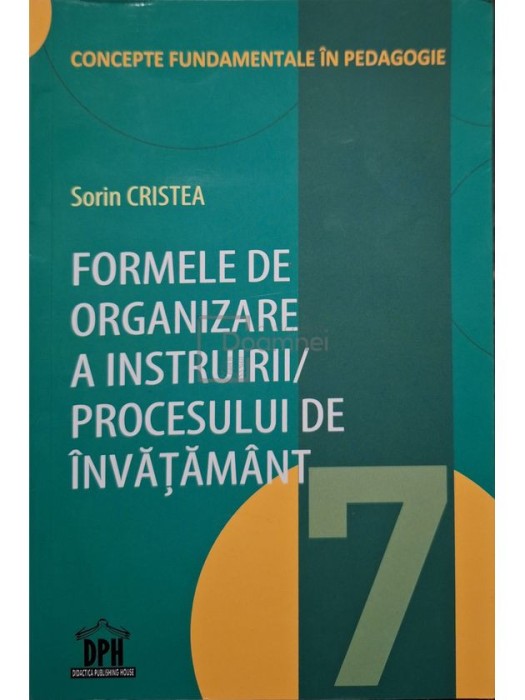 Sorin Cristea - Formele de organizare a instruirii/procesului de invatamant, vol. 7 (Editia: 2017)