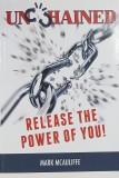 Unchained. Release the Power of You - Carte straina Engleza - Mark McAuliffe