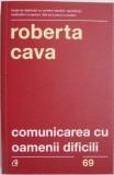 Comunicarea cu oamenii dificili. Cum sa ne purtam cu clientii rauvoitori, sefii autoritari si colegii nesuferiti &ndash; Roberta Cava