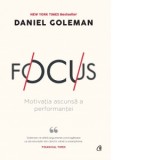 Focus. Motivatia ascunsa a performantei (editia a II-a) - Daniel Goleman