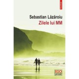 Cumpara ieftin Zilele lui MM, Sebastian Lazaroiu, Polirom
