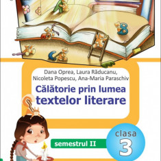 Calatorie prin lumea textelor literare - Clasa 3 Sem.2. Varianta I - Dana Oprea, Laura Raducanu