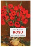 Rosu. Istoria unei culori incitante - Michel Pastoureau, Ruxandra Ioana Pomana