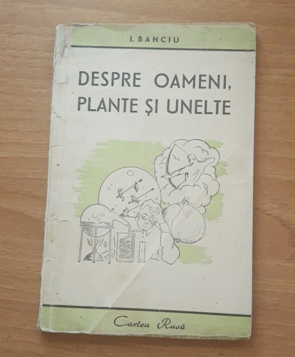 Despre Oameni Plante si Unelte - I. Banciu