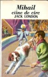 Jack London - Mihail, Cainele de Circ - Roman Clasic Publicat in 1992 Editura Tribuna Coperta Cartonata