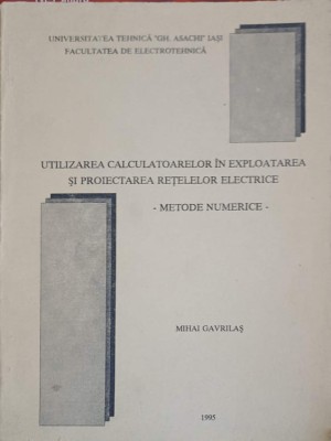 UTILIZAREA CALCULATOARELOR IN EXPLOATAREA SI PROIECTAREA RETELELOR ELECTRICE. METODE NUMERICE-MIHAI GAVRILA-254994 foto